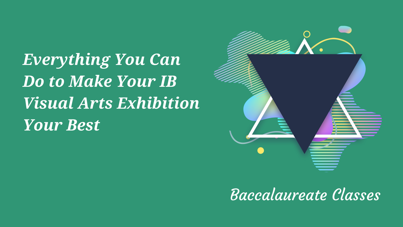 Everything You Can Do to Make Your IB Visual Arts Exhibition Your Best